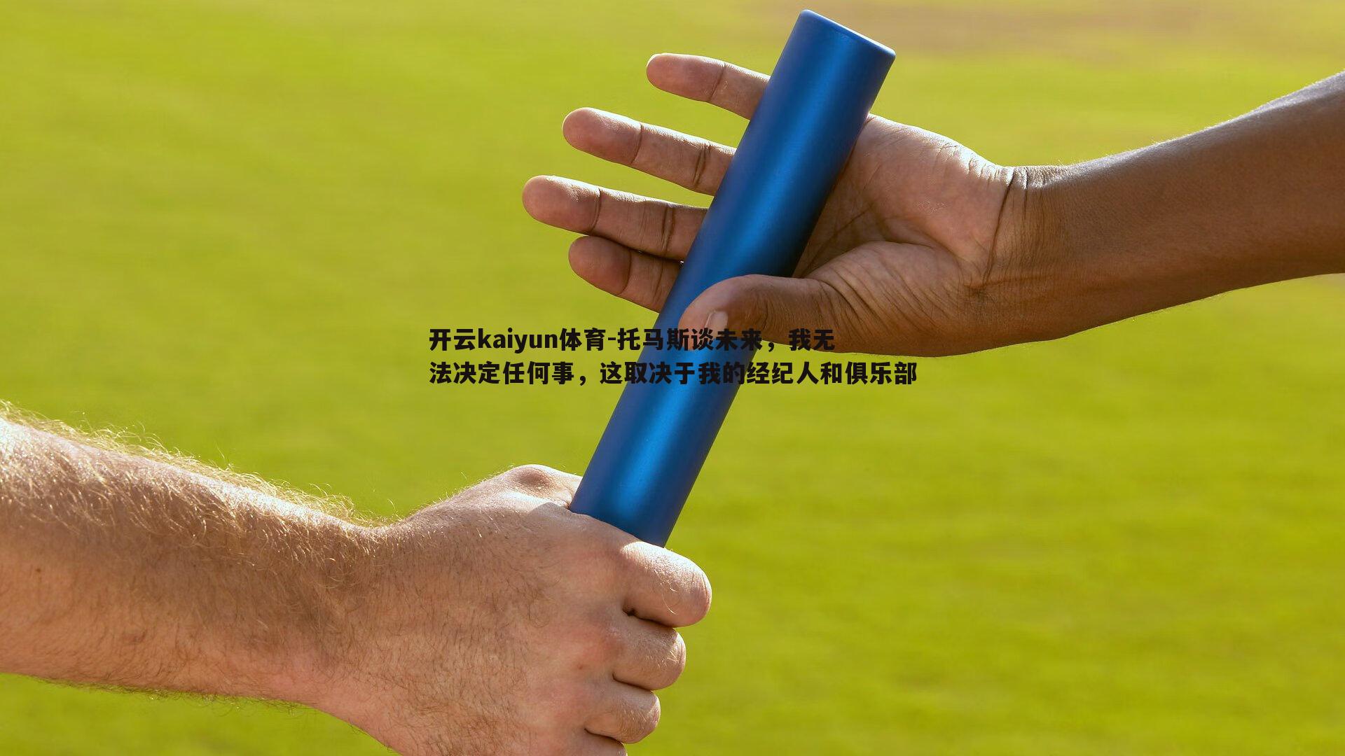 托马斯谈未来，我无法决定任何事，这取决于我的经纪人和俱乐部